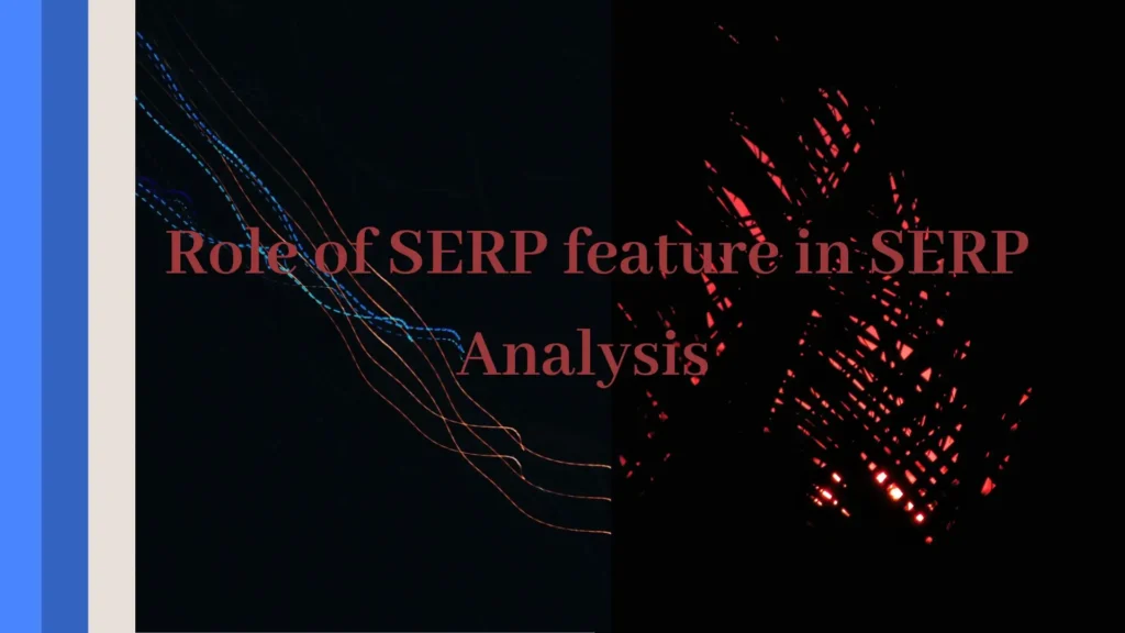 SERP analysis: A Great Guide to acknowledge SERP analysis 1 Role of SERP feature in SERP Analysis