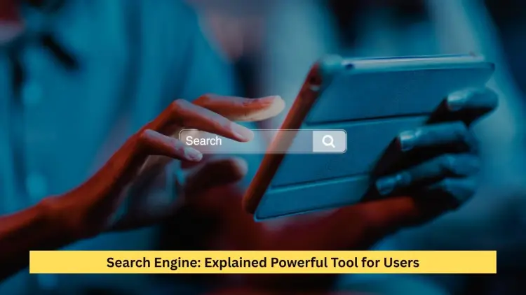 Search Engine: Explained Powerful Tool for Users