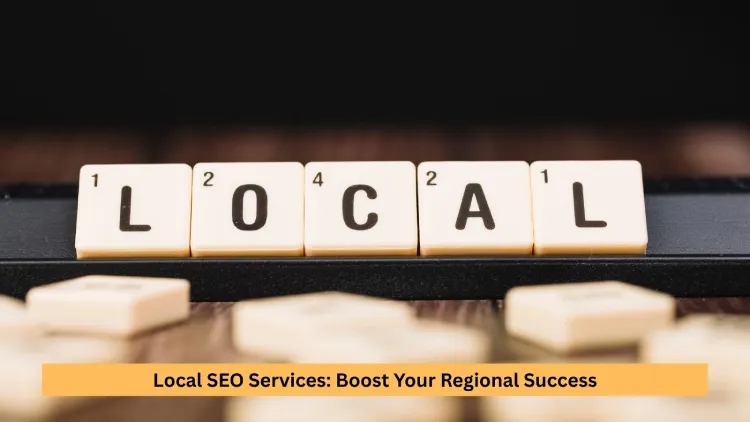 Local SEO Services: Boost Your Regional Success