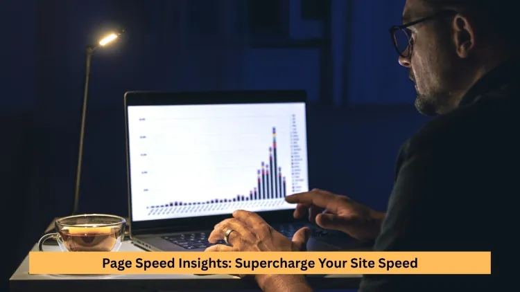 Page Speed Insights: Supercharge Your Site Speed