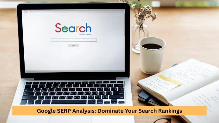 Google SERP Analysis: Dominate Your Search Rankings