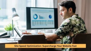 Site Speed Optimization: Supercharge Your Website Fast