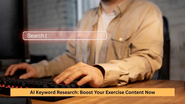 AI Keyword Research: Boost Your Exercise Content Now