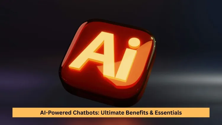 AI-Powered Chatbots: Ultimate Benefits & Essentials