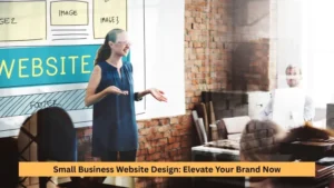 Small Business Website Design: Elevate Your Brand Now