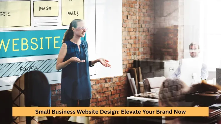 Small Business Website Design: Elevate Your Brand Now