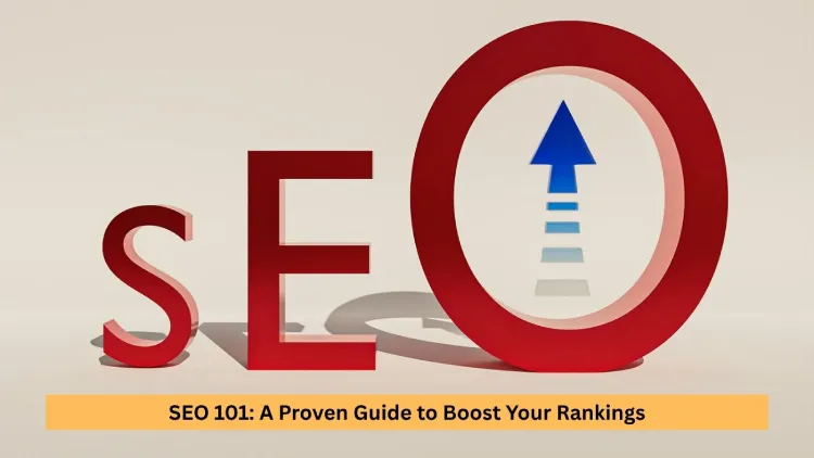 SEO 101: A Proven Guide to Boost Your Rankings