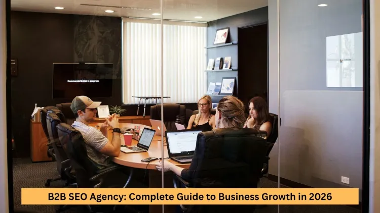 B2B SEO Agency: Complete Guide to Business Growth in 2026